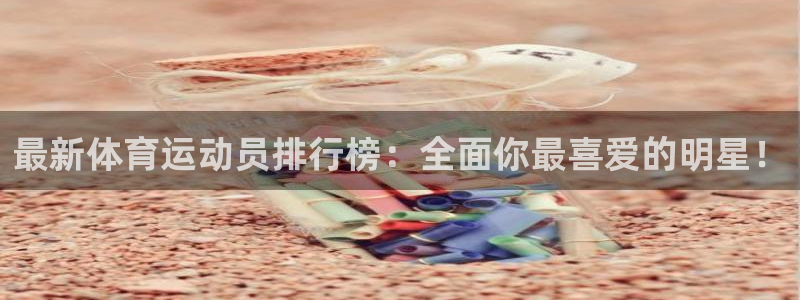 必一运动最新产品有哪些：最新体育运动员排行榜：全面你最喜爱的明星！